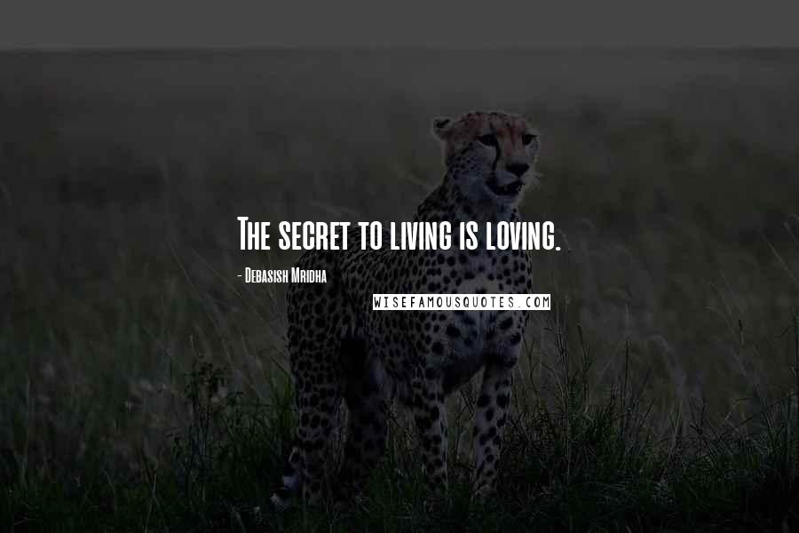 Debasish Mridha Quotes: The secret to living is loving.