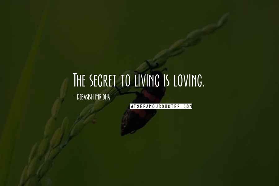 Debasish Mridha Quotes: The secret to living is loving.