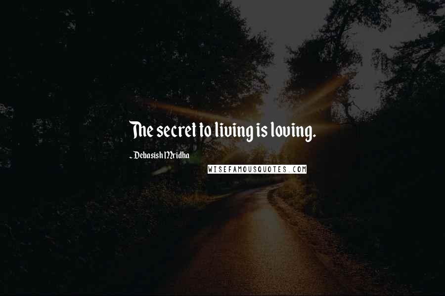 Debasish Mridha Quotes: The secret to living is loving.