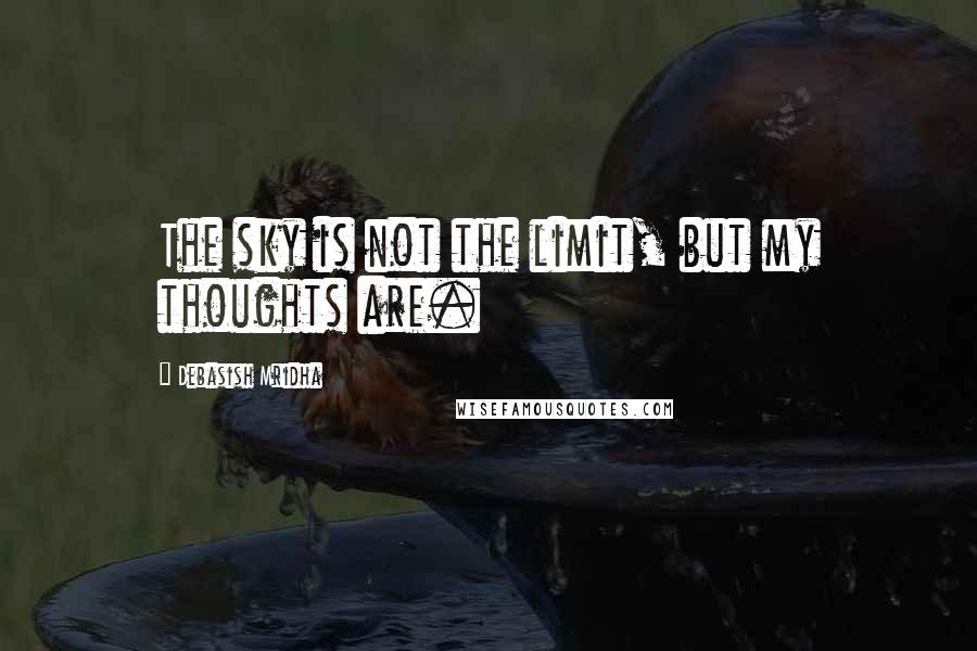 Debasish Mridha Quotes: The sky is not the limit, but my thoughts are.