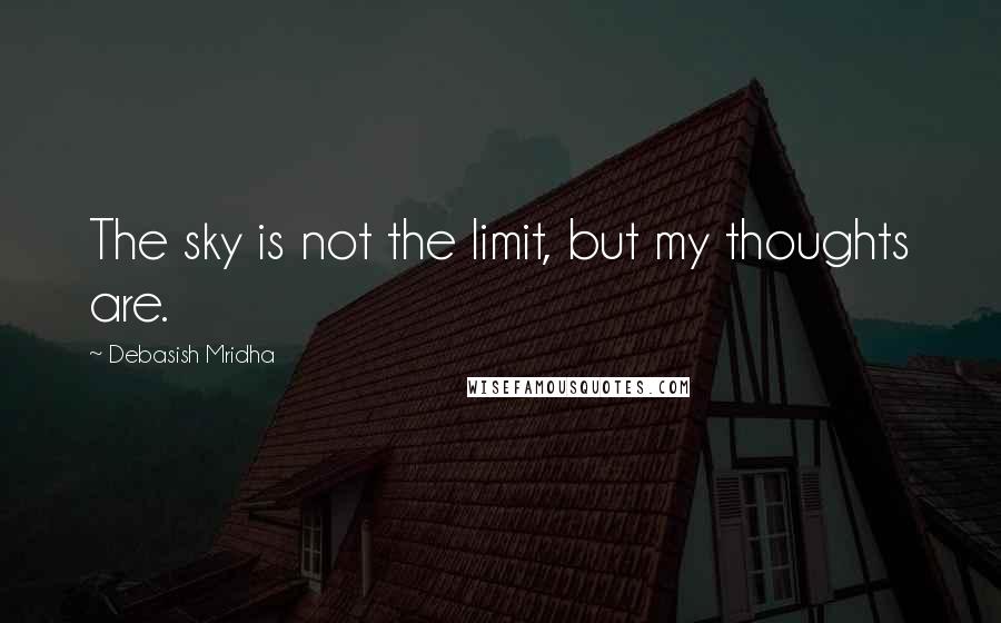 Debasish Mridha Quotes: The sky is not the limit, but my thoughts are.