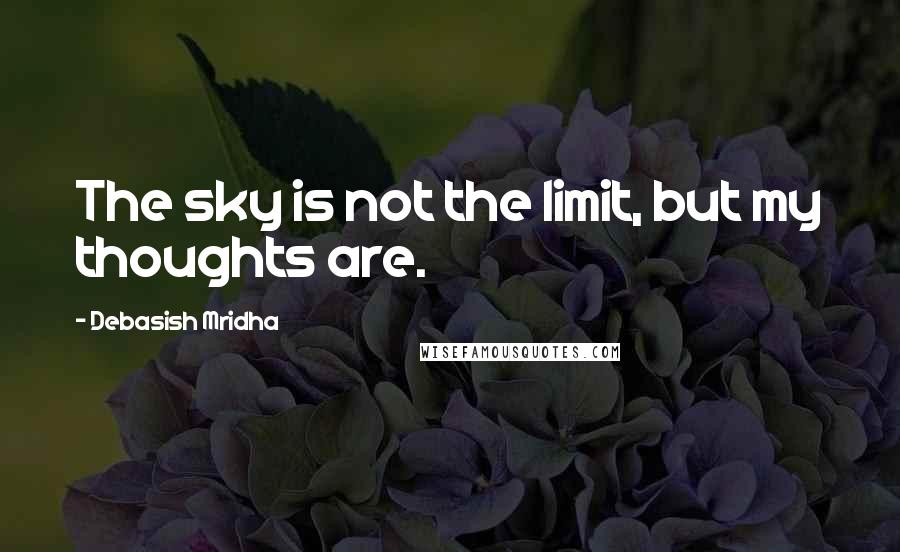 Debasish Mridha Quotes: The sky is not the limit, but my thoughts are.