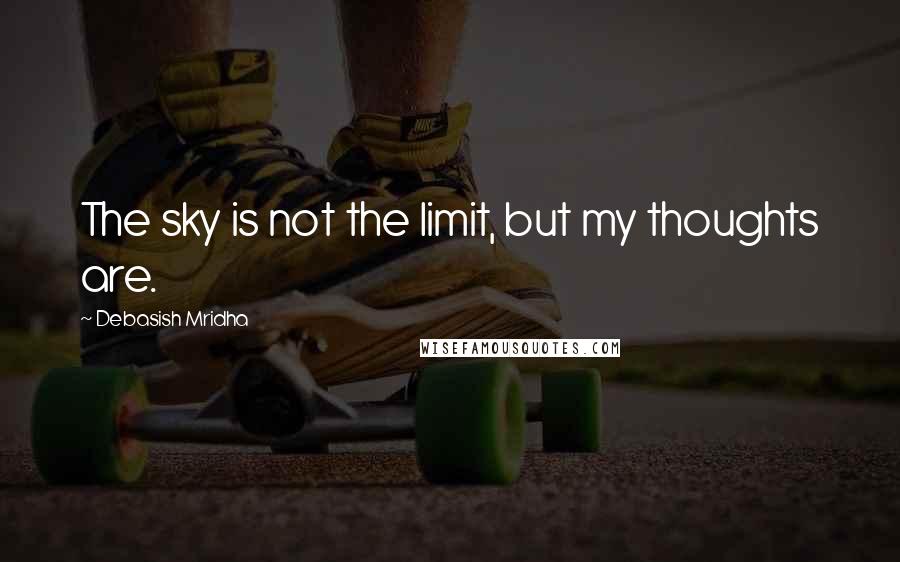 Debasish Mridha Quotes: The sky is not the limit, but my thoughts are.