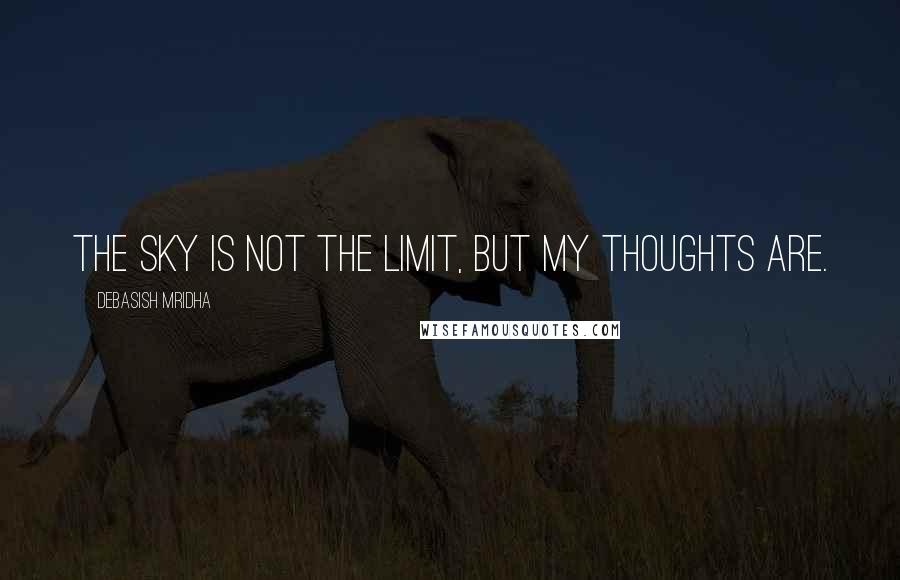 Debasish Mridha Quotes: The sky is not the limit, but my thoughts are.