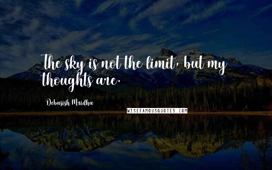 Debasish Mridha Quotes: The sky is not the limit, but my thoughts are.