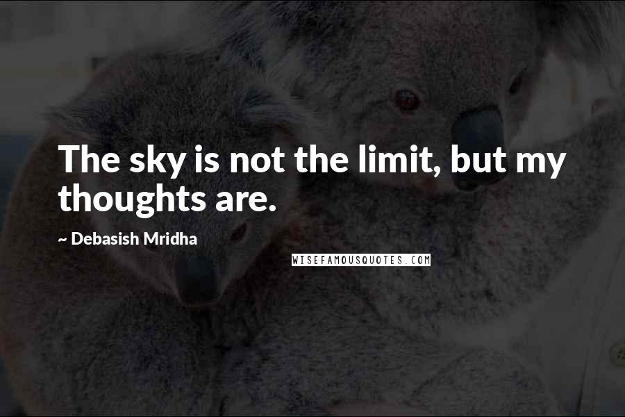 Debasish Mridha Quotes: The sky is not the limit, but my thoughts are.