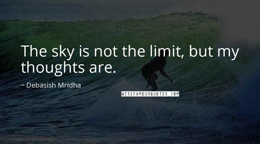 Debasish Mridha Quotes: The sky is not the limit, but my thoughts are.