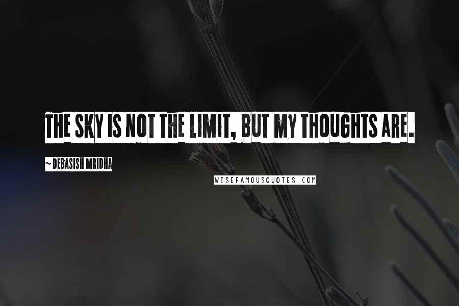 Debasish Mridha Quotes: The sky is not the limit, but my thoughts are.