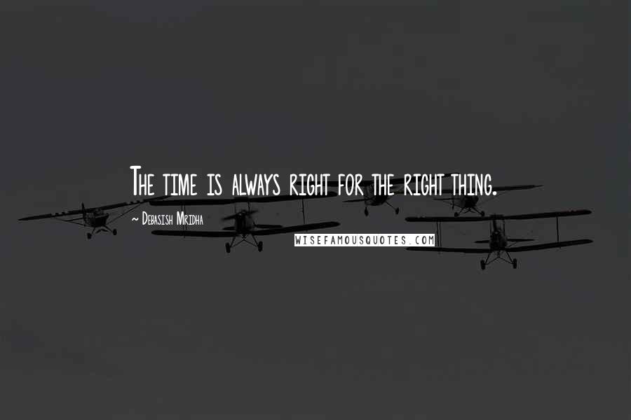 Debasish Mridha Quotes: The time is always right for the right thing.