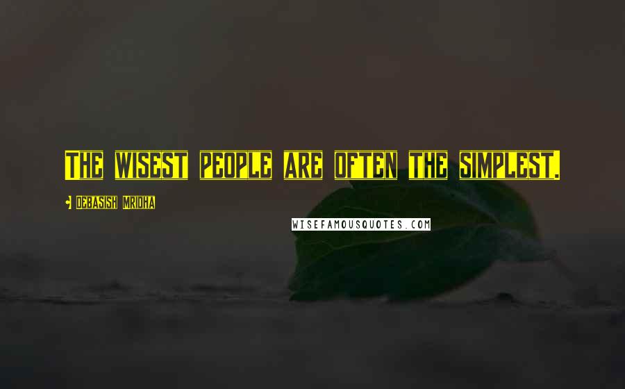 Debasish Mridha Quotes: The wisest people are often the simplest.