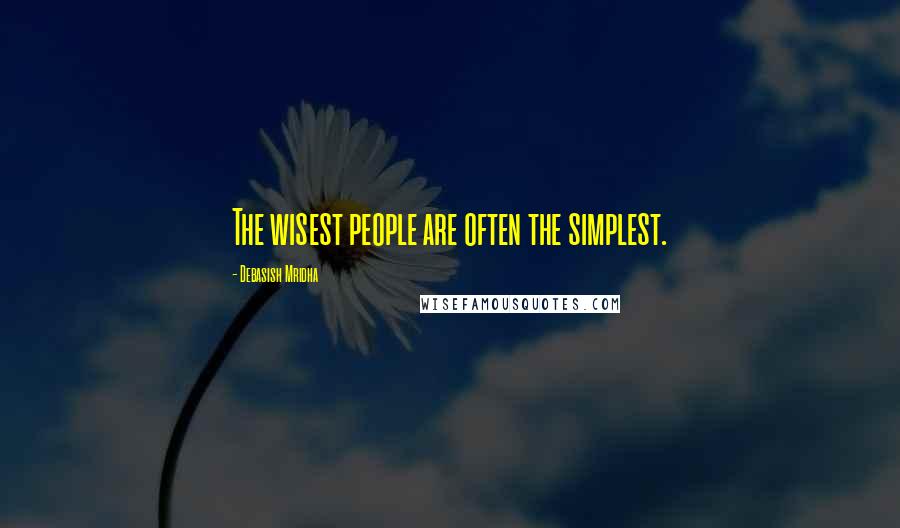 Debasish Mridha Quotes: The wisest people are often the simplest.