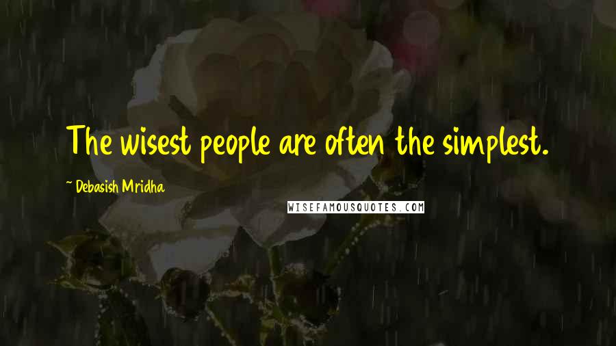 Debasish Mridha Quotes: The wisest people are often the simplest.