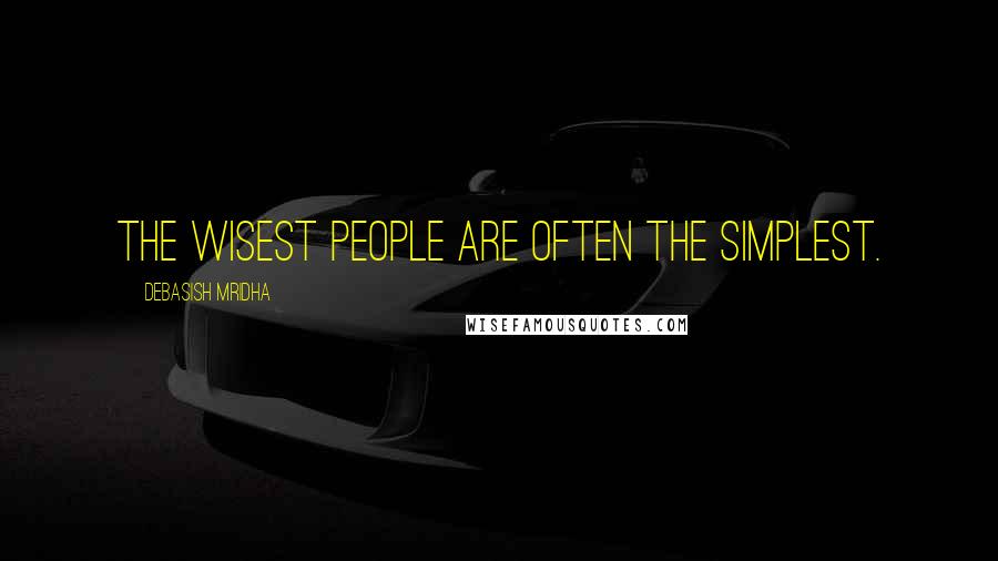 Debasish Mridha Quotes: The wisest people are often the simplest.