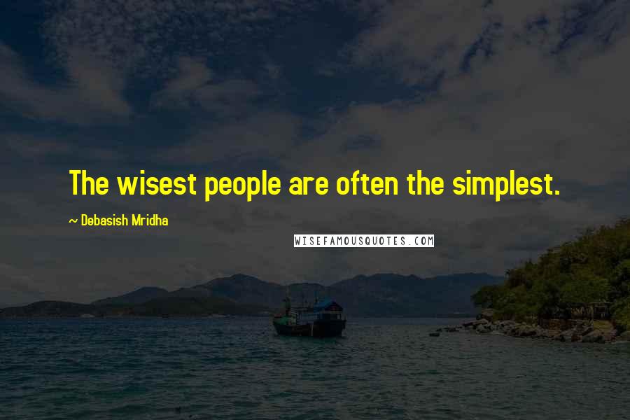 Debasish Mridha Quotes: The wisest people are often the simplest.