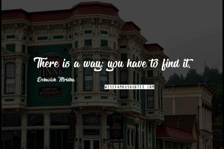 Debasish Mridha Quotes: There is a way; you have to find it.