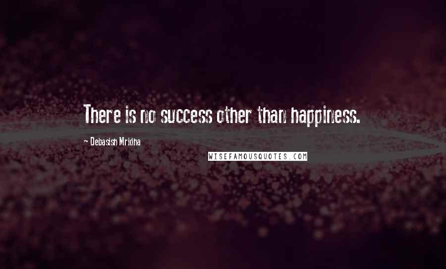 Debasish Mridha Quotes: There is no success other than happiness.