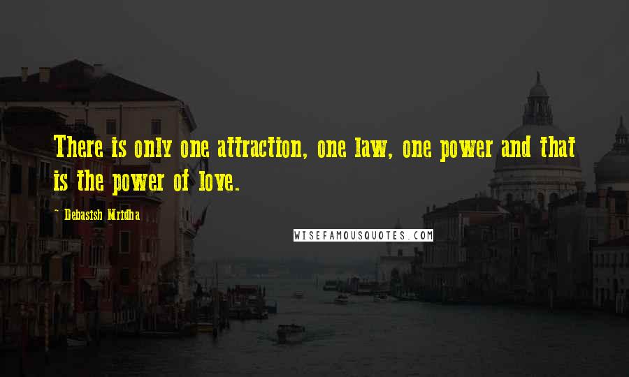 Debasish Mridha Quotes: There is only one attraction, one law, one power and that is the power of love.