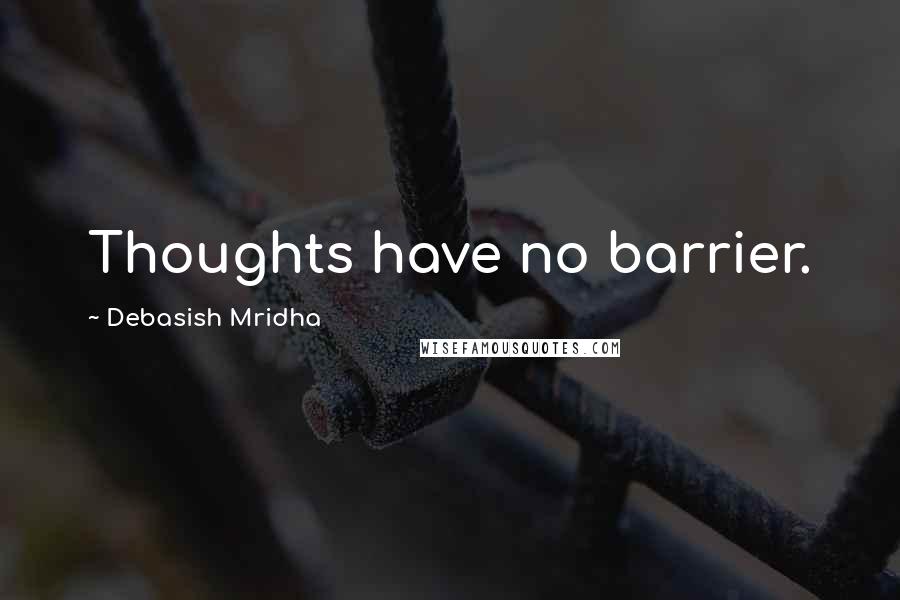 Debasish Mridha Quotes: Thoughts have no barrier.