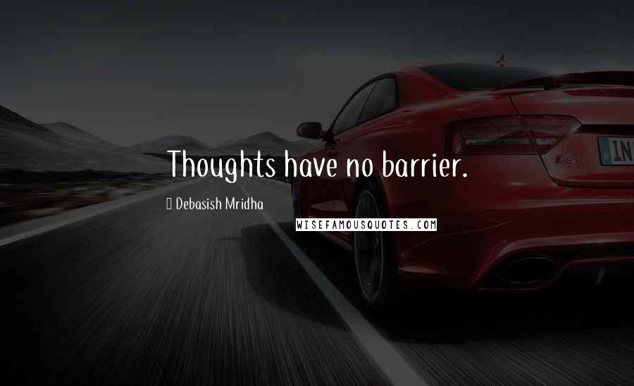 Debasish Mridha Quotes: Thoughts have no barrier.