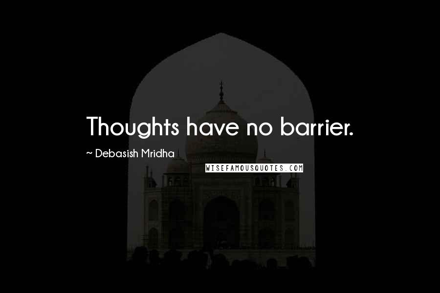 Debasish Mridha Quotes: Thoughts have no barrier.