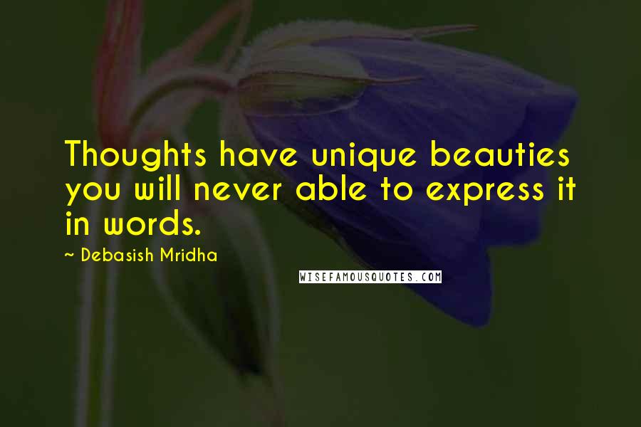 Debasish Mridha Quotes: Thoughts have unique beauties you will never able to express it in words.