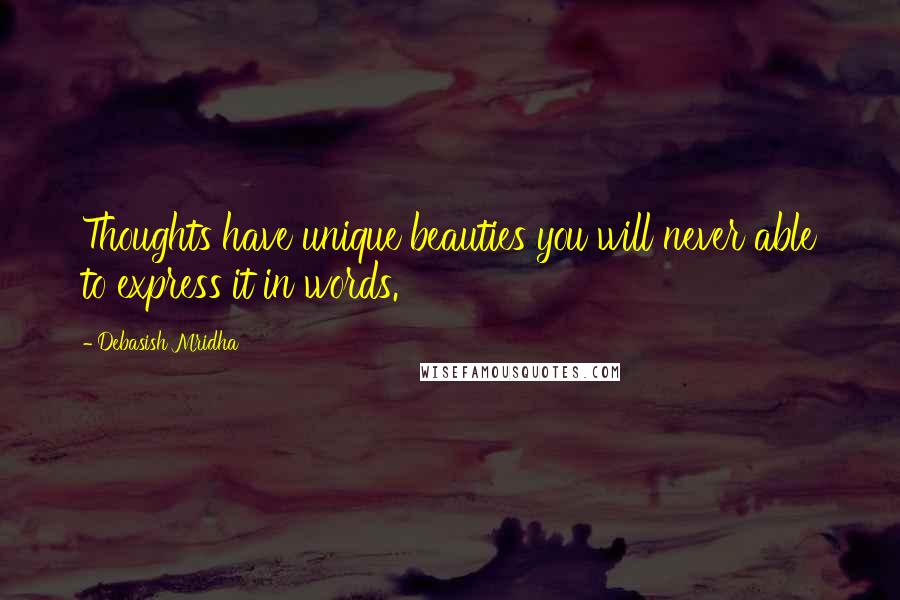 Debasish Mridha Quotes: Thoughts have unique beauties you will never able to express it in words.