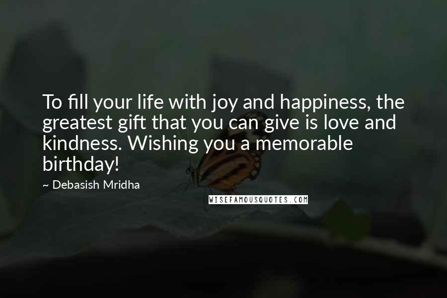 Debasish Mridha Quotes: To fill your life with joy and happiness, the greatest gift that you can give is love and kindness. Wishing you a memorable birthday!