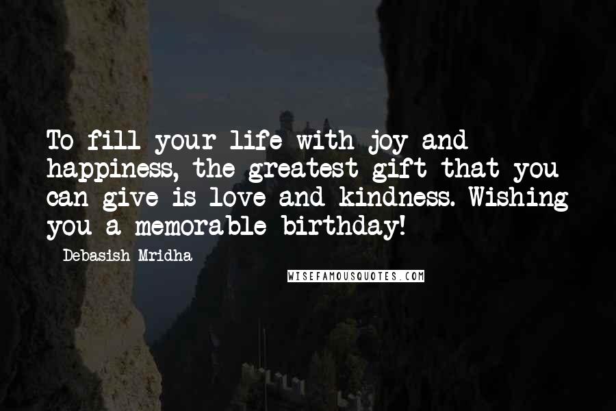 Debasish Mridha Quotes: To fill your life with joy and happiness, the greatest gift that you can give is love and kindness. Wishing you a memorable birthday!