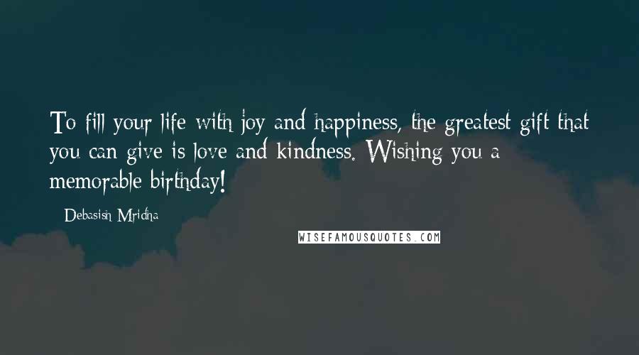 Debasish Mridha Quotes: To fill your life with joy and happiness, the greatest gift that you can give is love and kindness. Wishing you a memorable birthday!