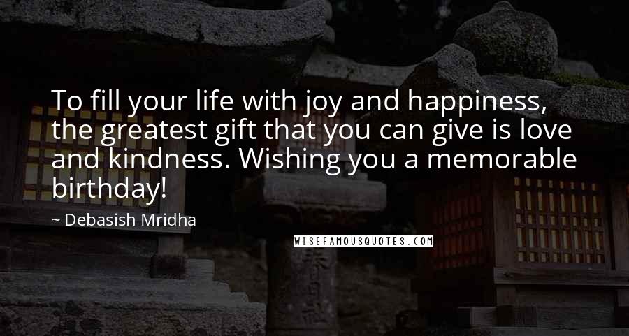 Debasish Mridha Quotes: To fill your life with joy and happiness, the greatest gift that you can give is love and kindness. Wishing you a memorable birthday!