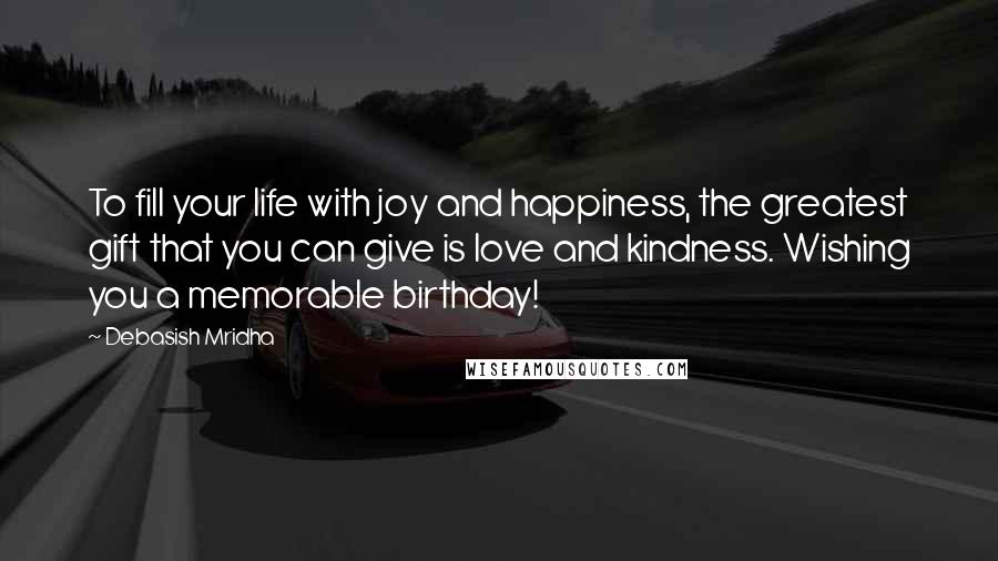 Debasish Mridha Quotes: To fill your life with joy and happiness, the greatest gift that you can give is love and kindness. Wishing you a memorable birthday!