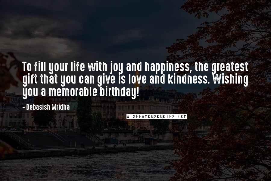 Debasish Mridha Quotes: To fill your life with joy and happiness, the greatest gift that you can give is love and kindness. Wishing you a memorable birthday!