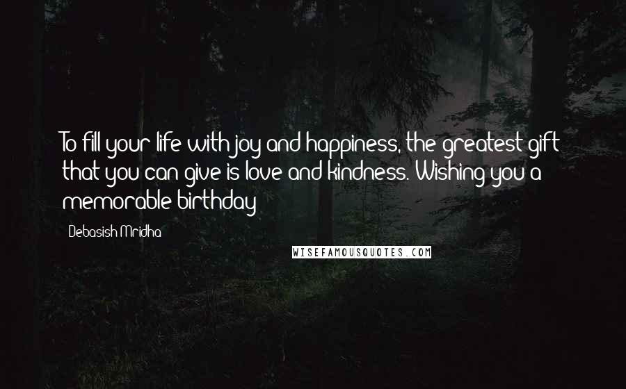 Debasish Mridha Quotes: To fill your life with joy and happiness, the greatest gift that you can give is love and kindness. Wishing you a memorable birthday!