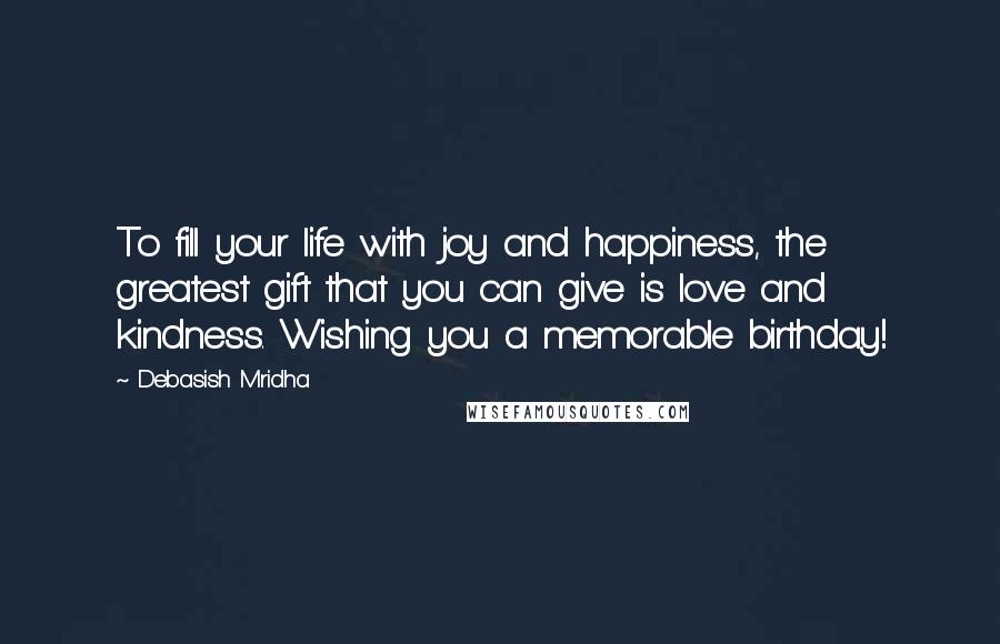 Debasish Mridha Quotes: To fill your life with joy and happiness, the greatest gift that you can give is love and kindness. Wishing you a memorable birthday!