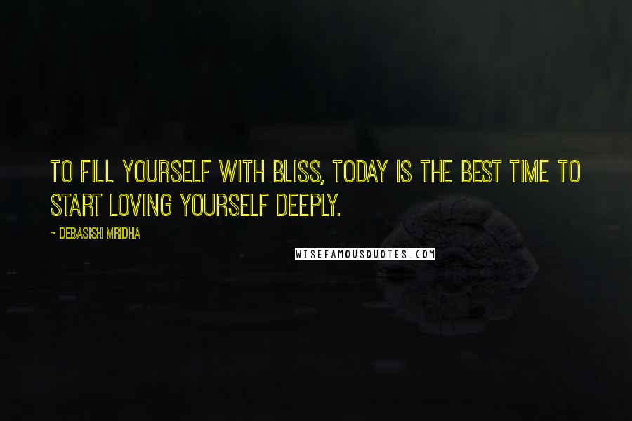 Debasish Mridha Quotes: To fill yourself with bliss, today is the best time to start loving yourself deeply.