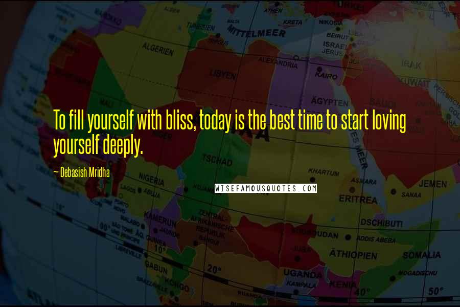 Debasish Mridha Quotes: To fill yourself with bliss, today is the best time to start loving yourself deeply.