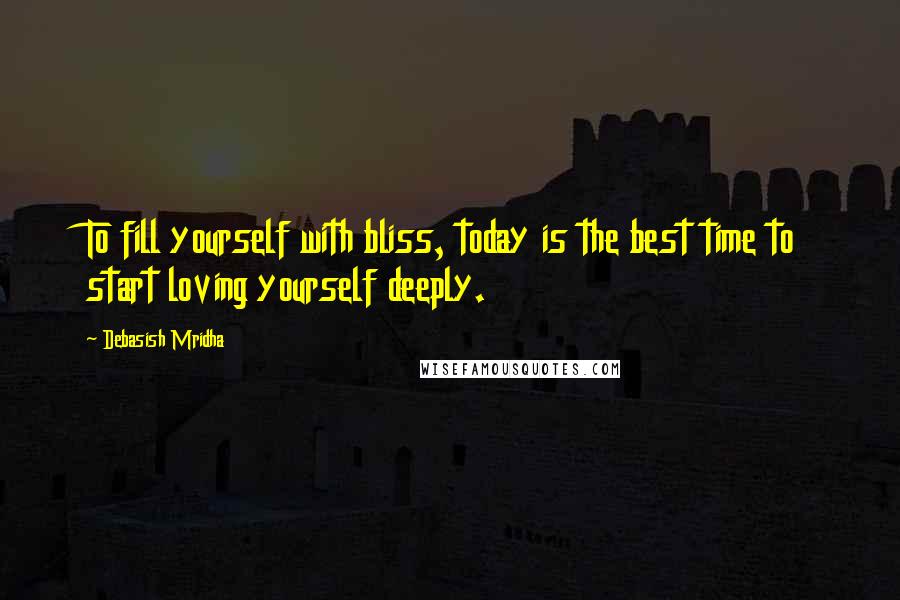 Debasish Mridha Quotes: To fill yourself with bliss, today is the best time to start loving yourself deeply.