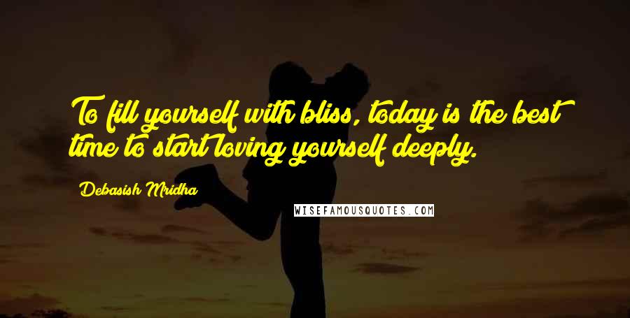 Debasish Mridha Quotes: To fill yourself with bliss, today is the best time to start loving yourself deeply.