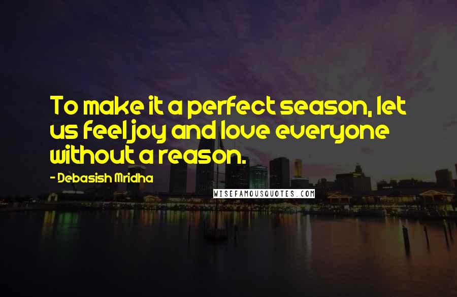 Debasish Mridha Quotes: To make it a perfect season, let us feel joy and love everyone without a reason.