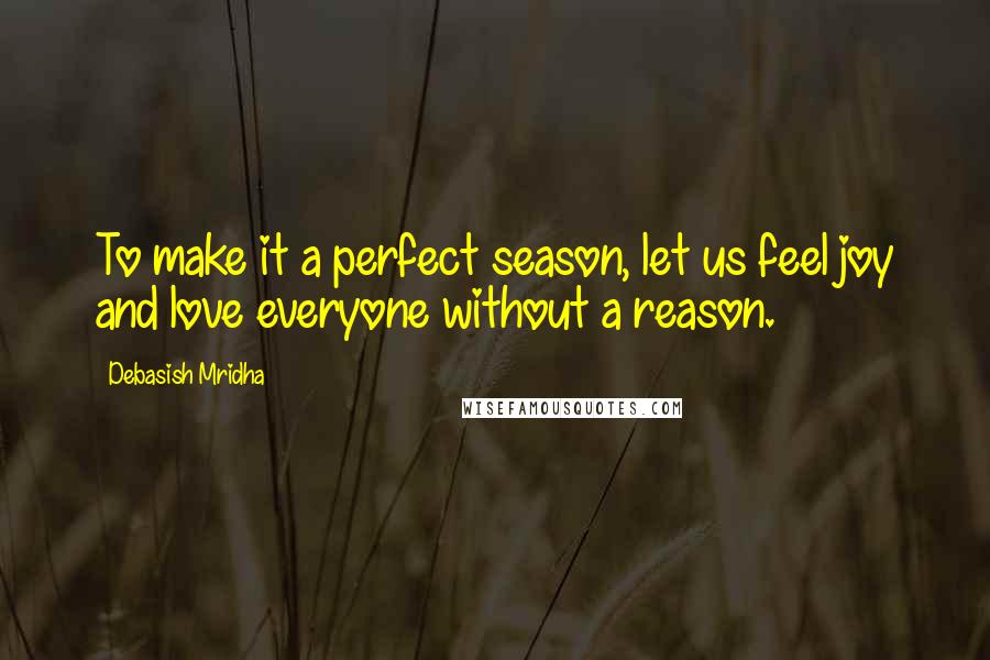 Debasish Mridha Quotes: To make it a perfect season, let us feel joy and love everyone without a reason.