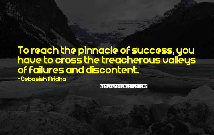 Debasish Mridha Quotes: To reach the pinnacle of success, you have to cross the treacherous valleys of failures and discontent.