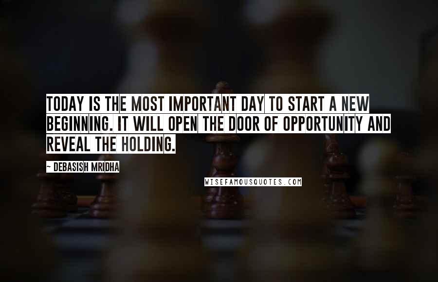 Debasish Mridha Quotes: Today is the most important day to start a new beginning. It will open the door of opportunity and reveal the holding.