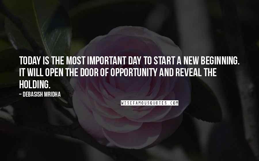 Debasish Mridha Quotes: Today is the most important day to start a new beginning. It will open the door of opportunity and reveal the holding.