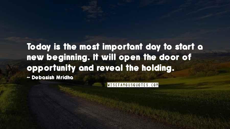 Debasish Mridha Quotes: Today is the most important day to start a new beginning. It will open the door of opportunity and reveal the holding.