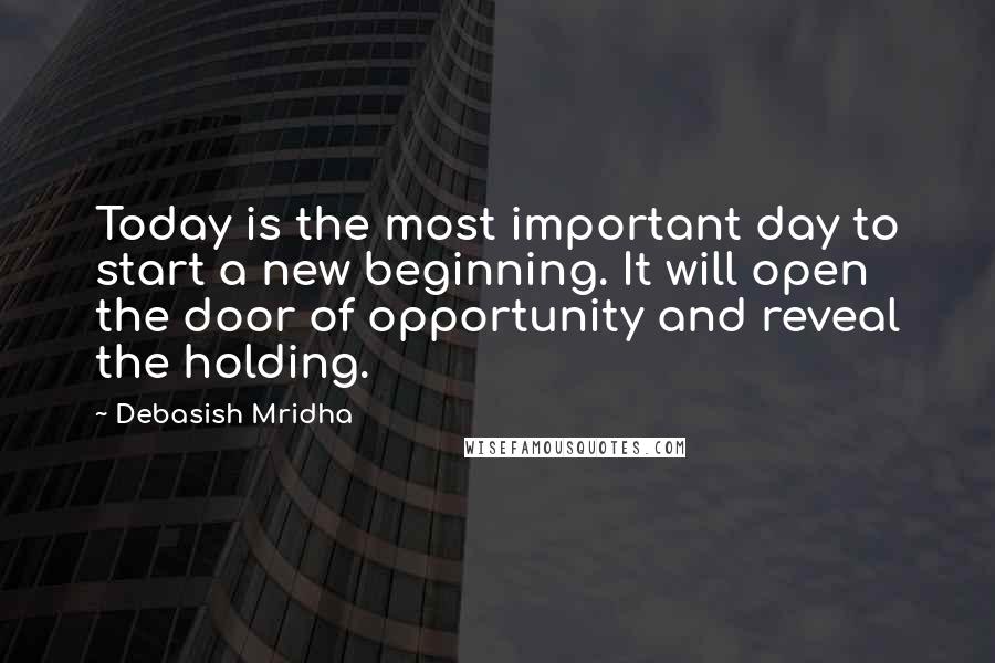 Debasish Mridha Quotes: Today is the most important day to start a new beginning. It will open the door of opportunity and reveal the holding.