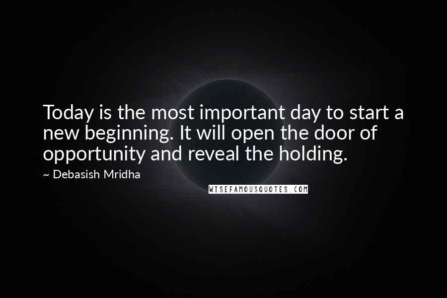 Debasish Mridha Quotes: Today is the most important day to start a new beginning. It will open the door of opportunity and reveal the holding.