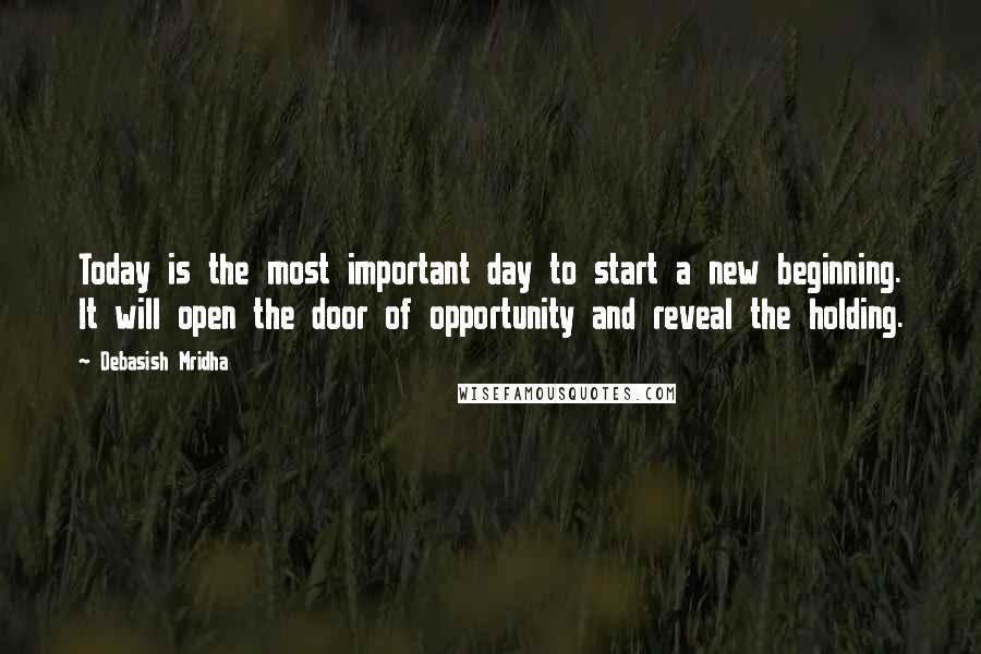 Debasish Mridha Quotes: Today is the most important day to start a new beginning. It will open the door of opportunity and reveal the holding.