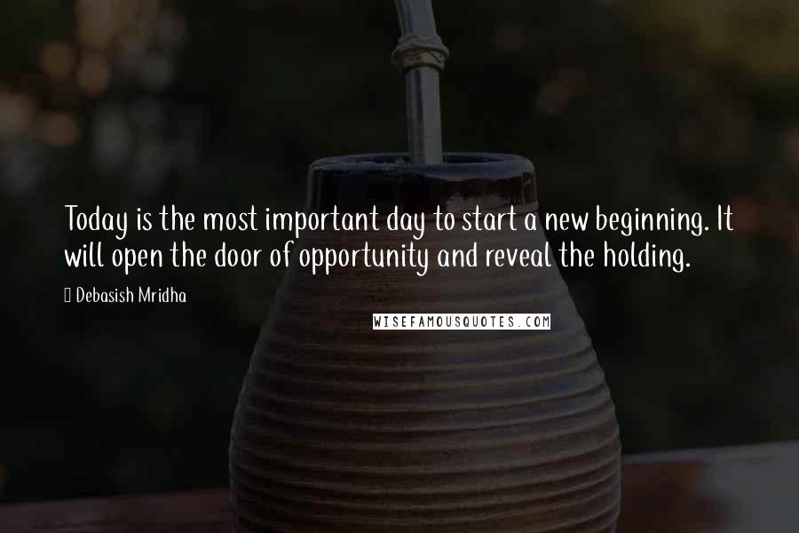 Debasish Mridha Quotes: Today is the most important day to start a new beginning. It will open the door of opportunity and reveal the holding.