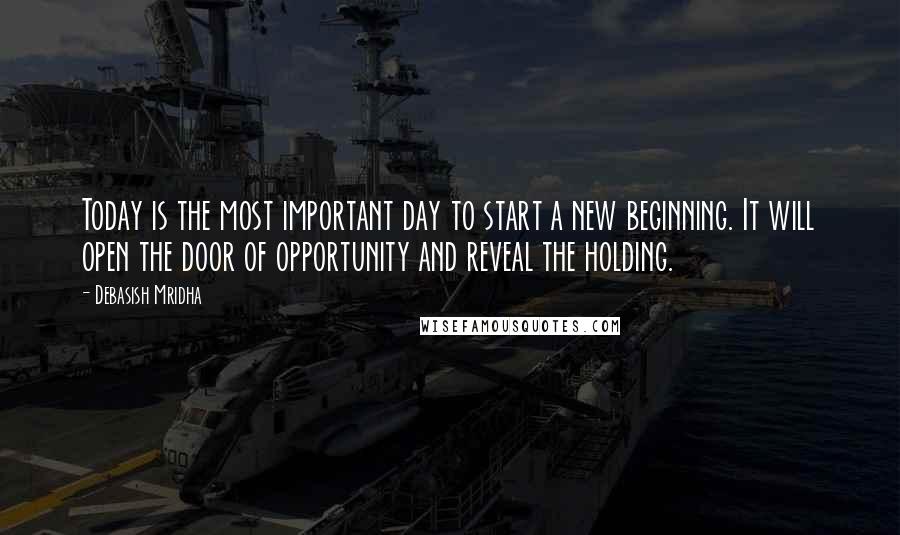 Debasish Mridha Quotes: Today is the most important day to start a new beginning. It will open the door of opportunity and reveal the holding.