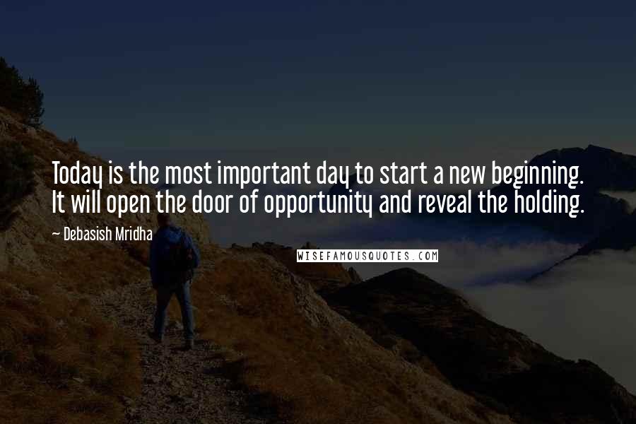 Debasish Mridha Quotes: Today is the most important day to start a new beginning. It will open the door of opportunity and reveal the holding.